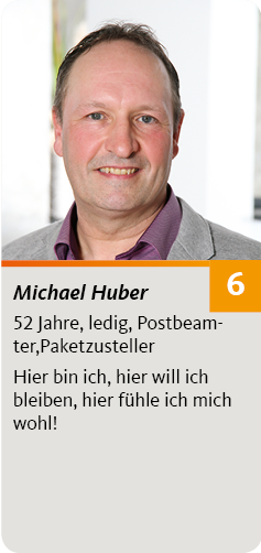 6. Michael Huber, 52 Jahre, ledig, Postbeamter,Paketzusteller. Hier bin ich, hier will ich bleiben, hier fühle ich mich wohl!